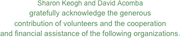 
Sharon Keogh and David Acomba
gratefully acknowledge the generous 
contribution of volunteers and the cooperation 
and financial assistance of the following organizations.